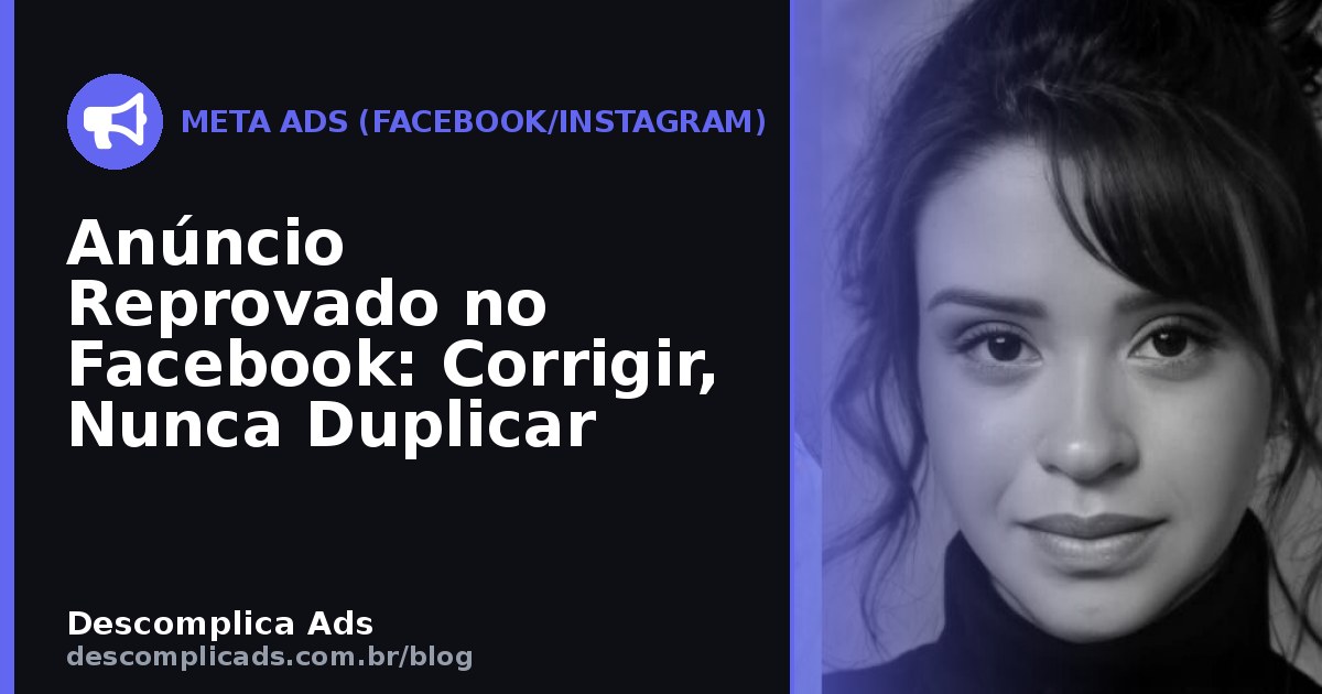 Anúncio Reprovado no Facebook: Corrigir, Nunca Duplicar