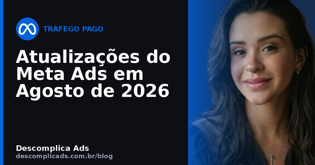 Atualizações do Meta Ads em Agosto de 2026