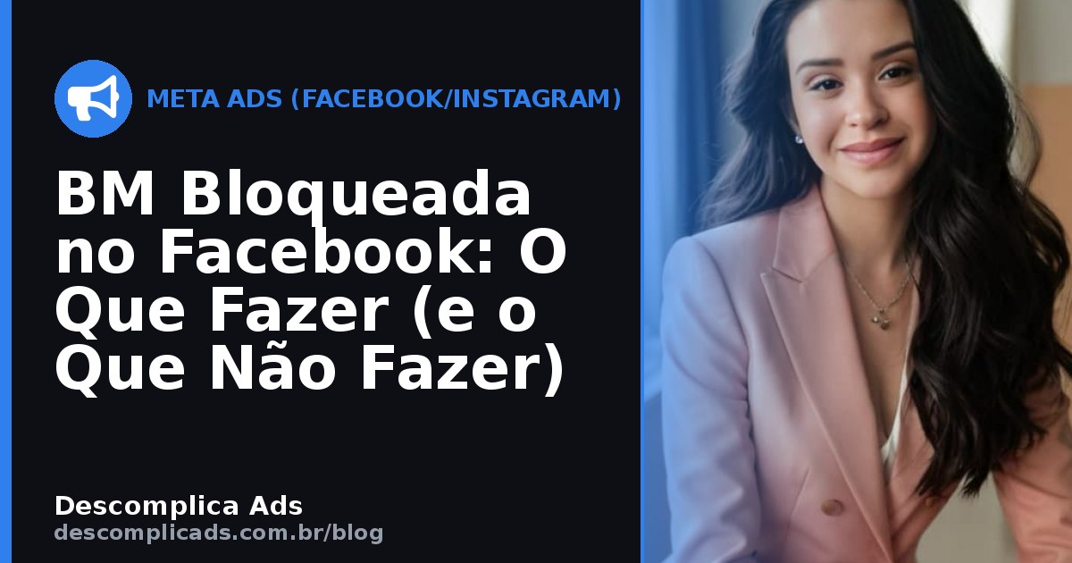BM Bloqueada no Facebook: O Que Fazer (e o Que Não Fazer)