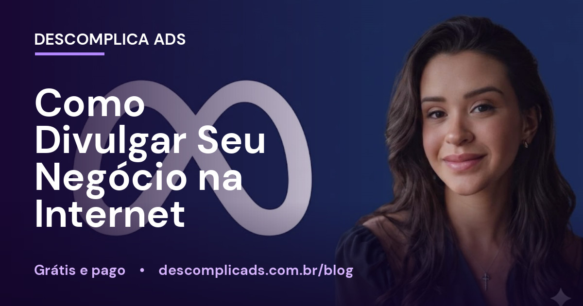 Como Divulgar Seu Negócio na Internet: Grátis e Pago