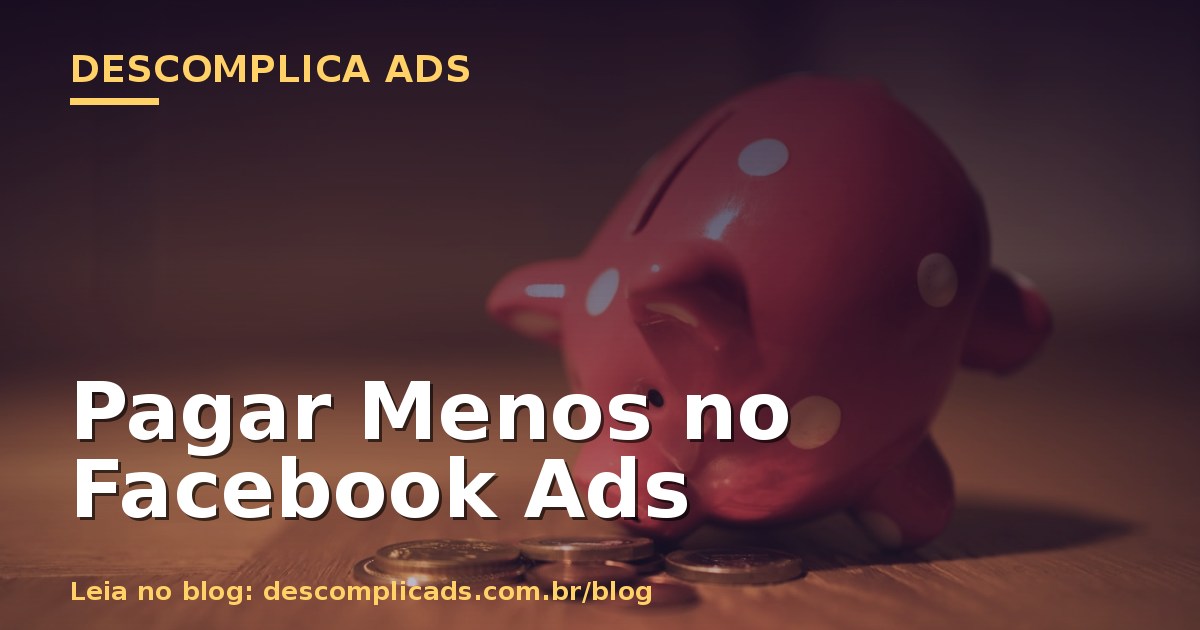A única forma real de pagar menos no Facebook Ads