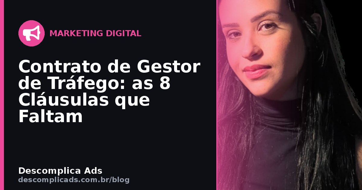 Contrato de Gestor de Tráfego: as 8 Cláusulas que Faltam