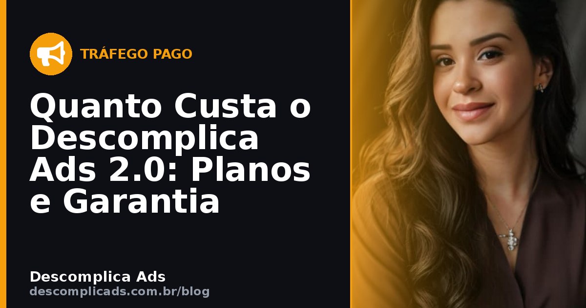 Quanto Custa o Descomplica Ads 2.0: Planos e Garantia