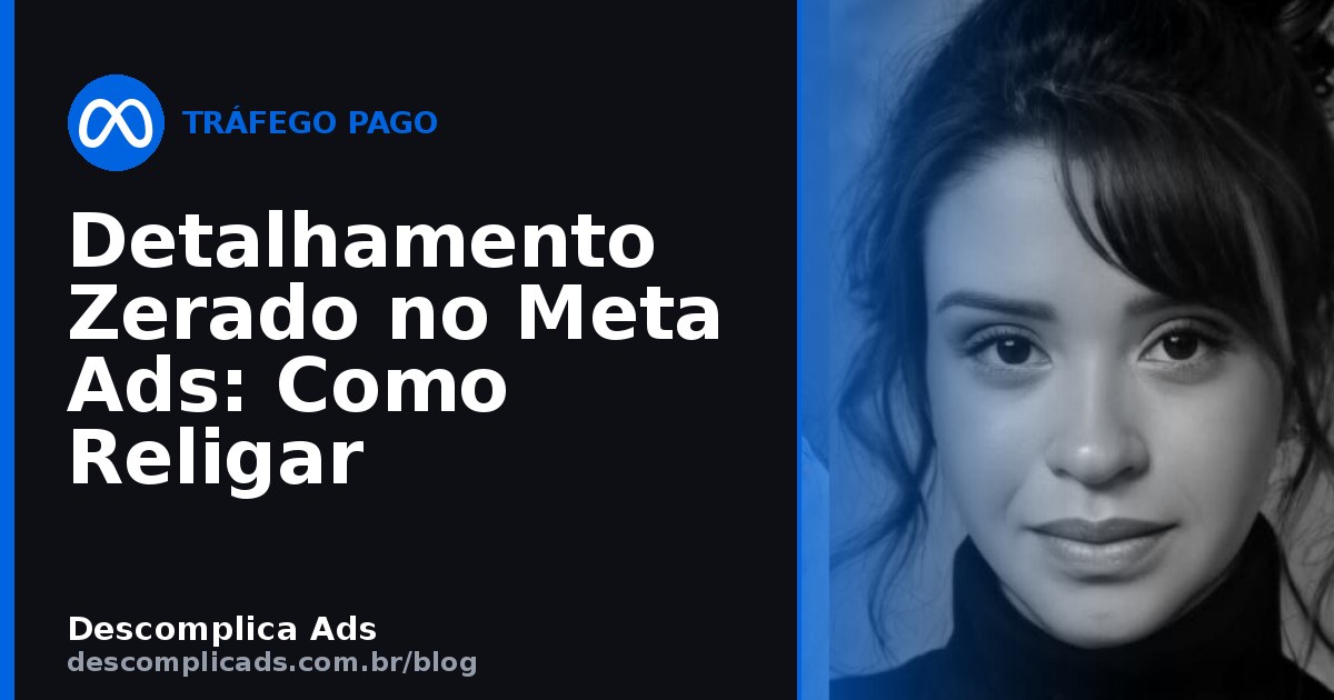 Detalhamento Zerado no Meta Ads: Como Religar