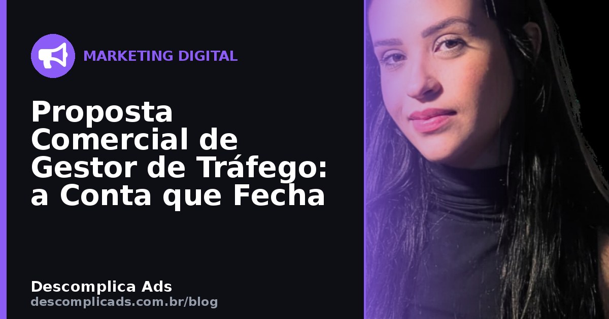 Proposta Comercial de Gestor de Tráfego: a Conta que Fecha