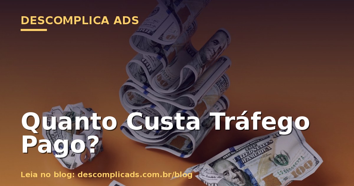 Quanto Custa Tráfego Pago? Valores Reais em 2026