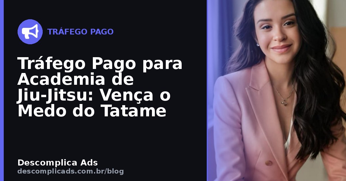 Tráfego Pago para Academia de Jiu-Jitsu: Vença o Medo do Tatame