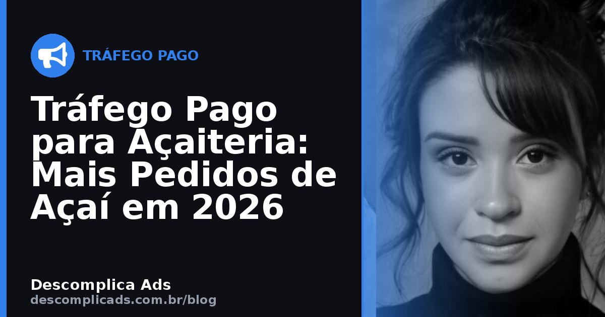 Tráfego Pago para Açaiteria: Mais Pedidos de Açaí em 2026