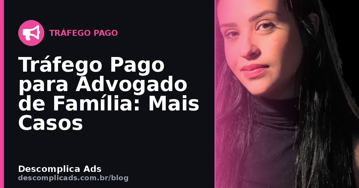 Tráfego Pago para Advogado de Família: Mais Casos
