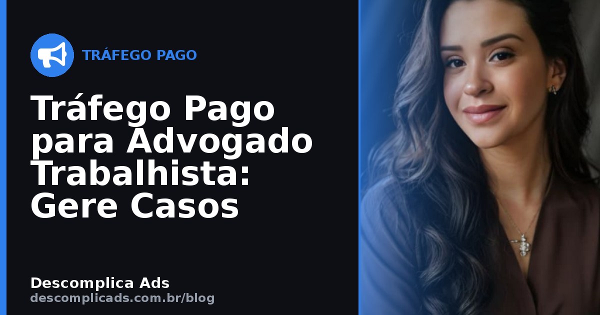 Tráfego Pago para Advogado Trabalhista: Gere Casos