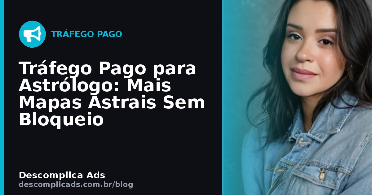 Tráfego Pago para Astrólogo: Mais Mapas Astrais Sem Bloqueio