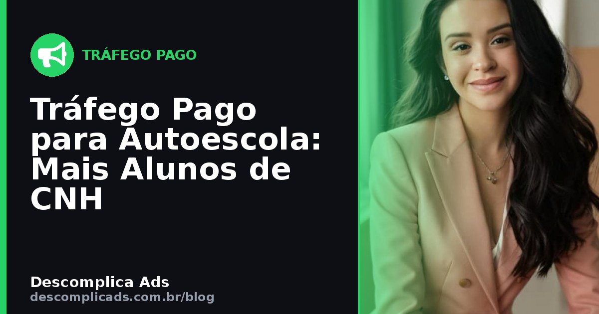 Tráfego Pago para Autoescola: Leads de Primeira CNH