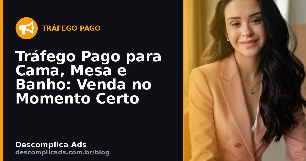 Tráfego Pago para Cama, Mesa e Banho: Venda no Momento Certo