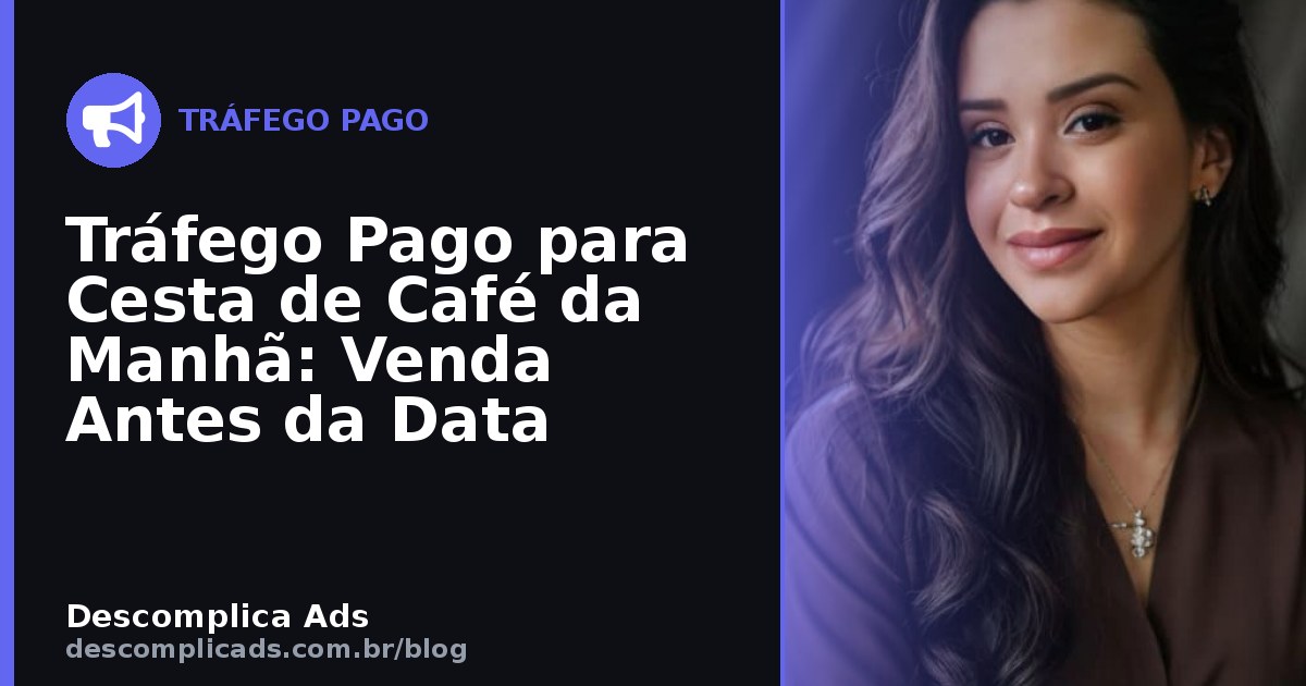 Tráfego Pago para Cesta de Café da Manhã: Venda Antes da Data