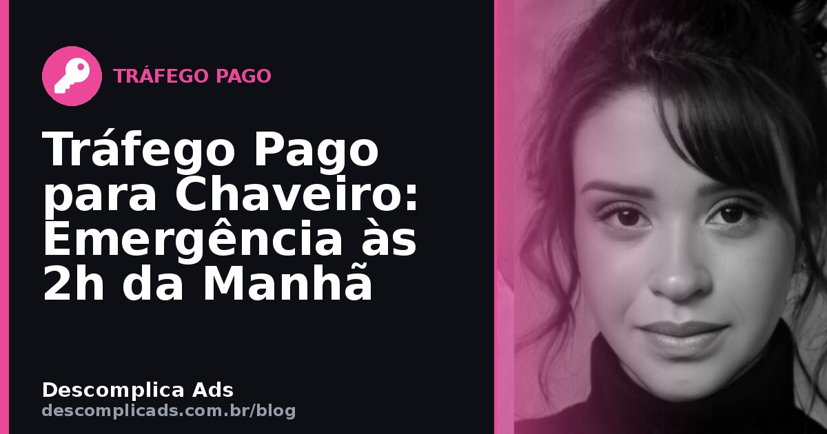 Tráfego Pago para Chaveiro: Emergência às 2h da Manhã