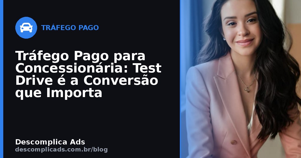 Tráfego Pago para Concessionária: Test Drive é a Conversão que Importa