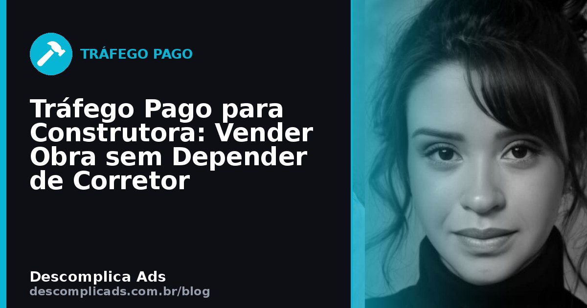 Tráfego Pago para Construtora: Vender Obra sem Depender de Corretor