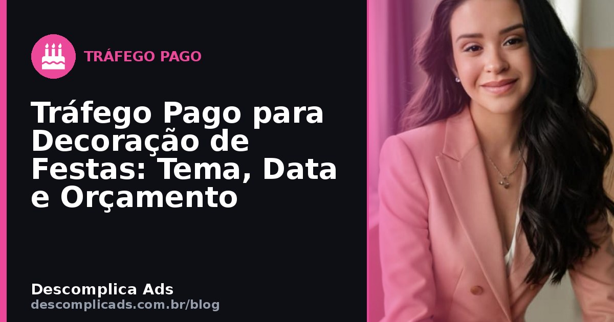 Tráfego Pago para Decoração de Festas: Tema e Data