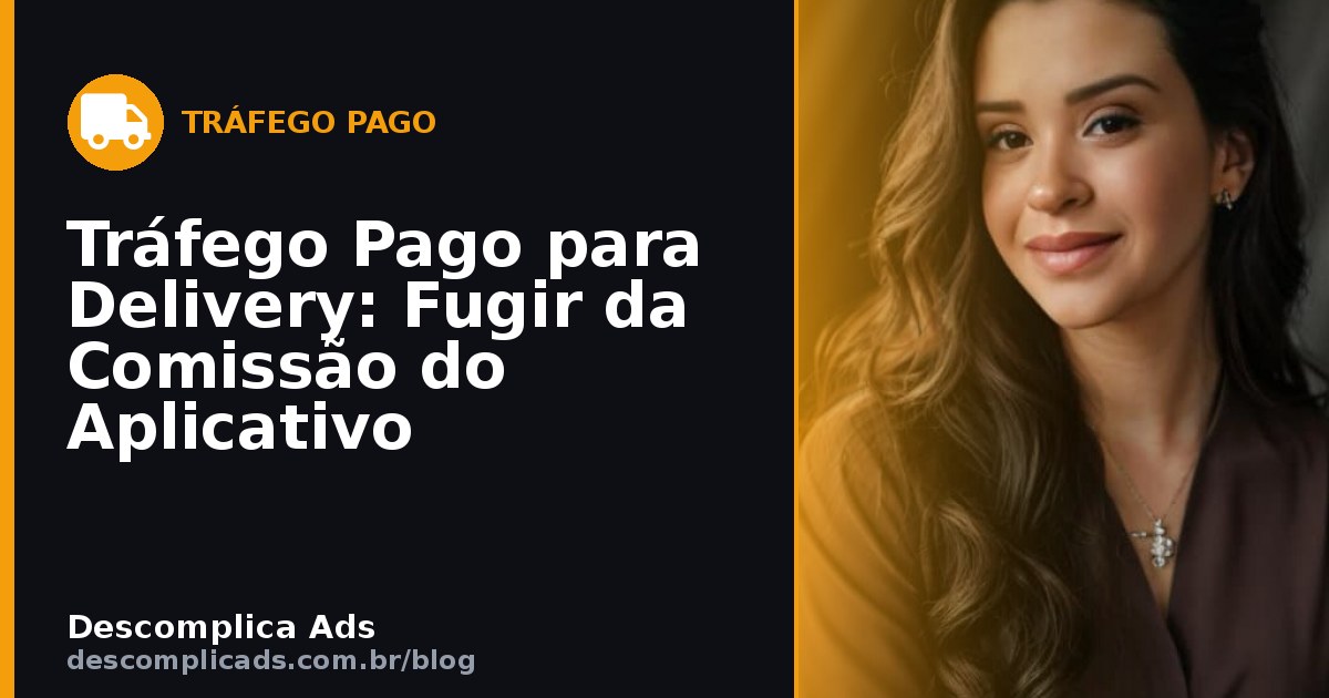 Tráfego Pago para Delivery: Fugir da Comissão do Aplicativo
