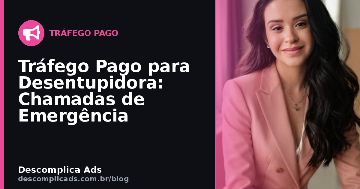 Tráfego Pago para Desentupidora: Chamadas de Emergência