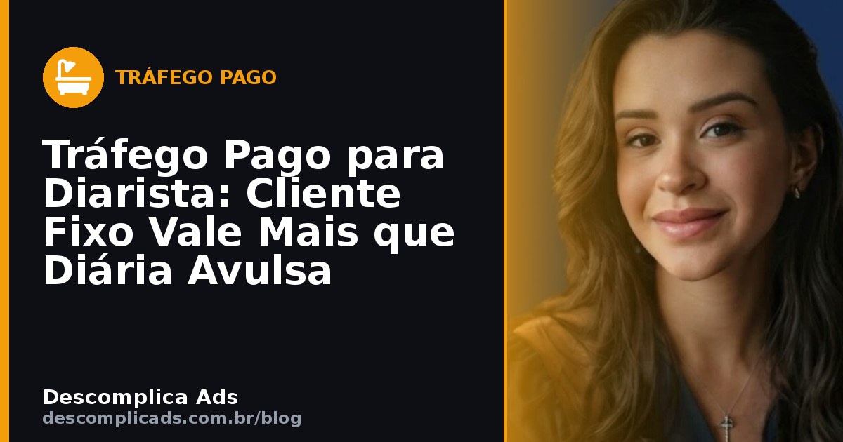 Tráfego Pago para Diarista: Cliente Fixo Vale Mais que Diária Avulsa