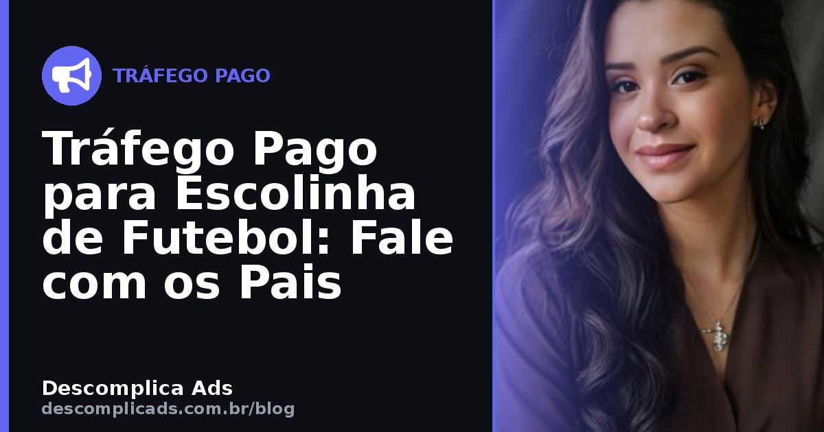Tráfego Pago para Escolinha de Futebol: Fale com os Pais