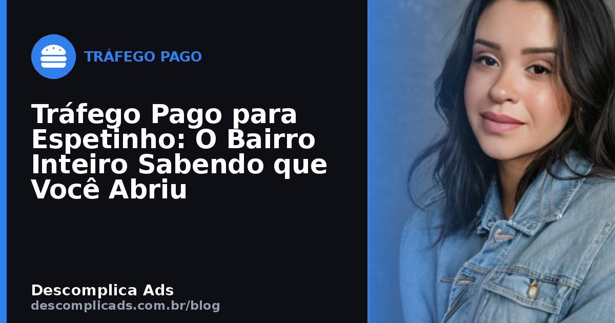 Tráfego Pago para Espetinho: O Bairro Inteiro Sabendo que Você Abriu