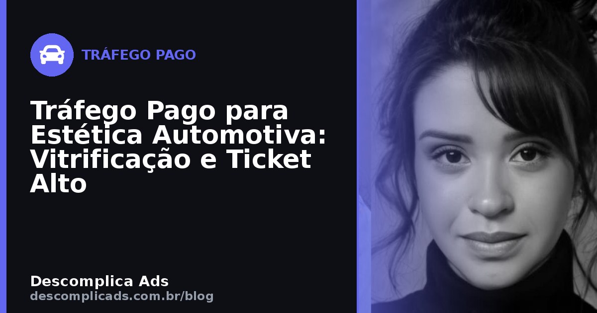 Tráfego Pago para Estética Automotiva: Vitrificação e Ticket Alto