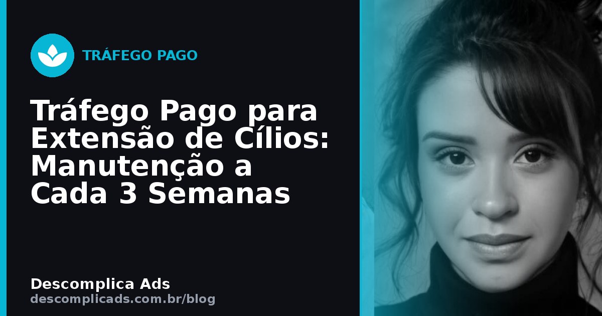 Tráfego Pago para Extensão de Cílios: Manutenção a Cada 3 Semanas