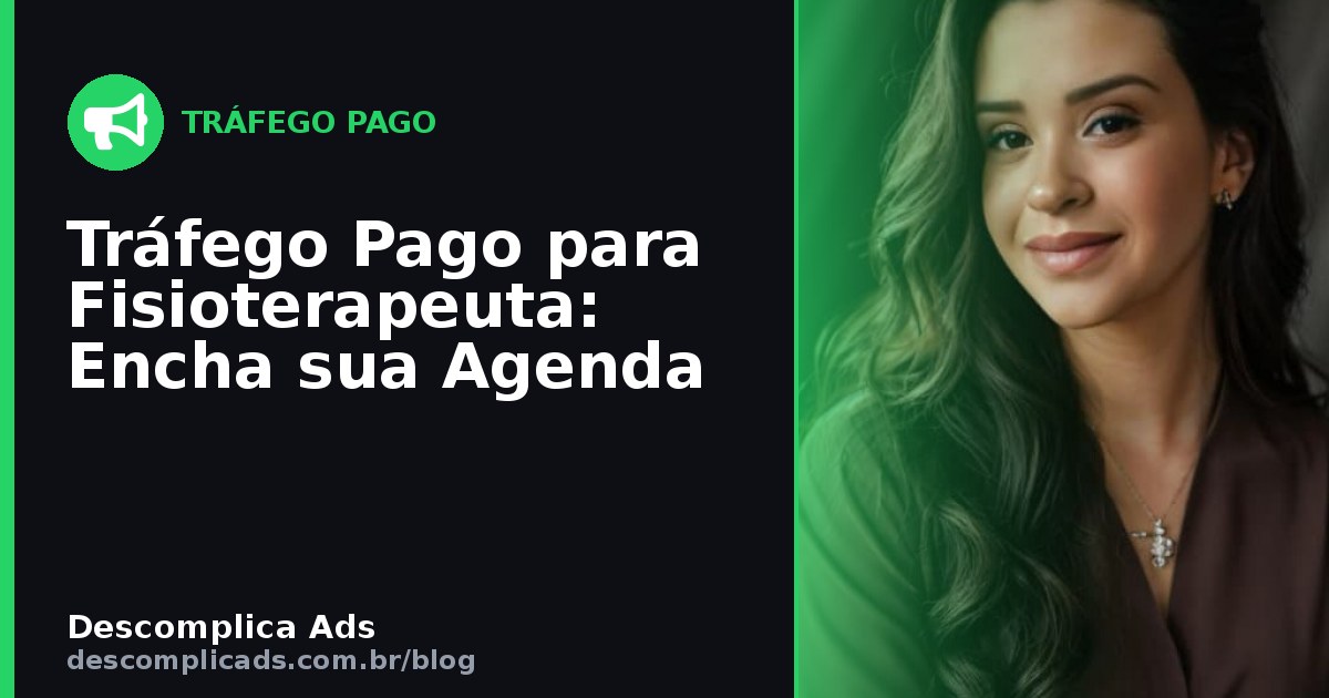 Tráfego Pago para Fisioterapeuta: Encha sua Agenda