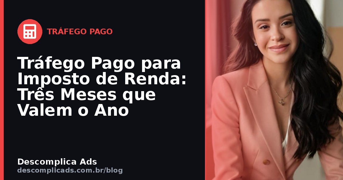 Tráfego Pago para Imposto de Renda: 3 Meses de Ouro