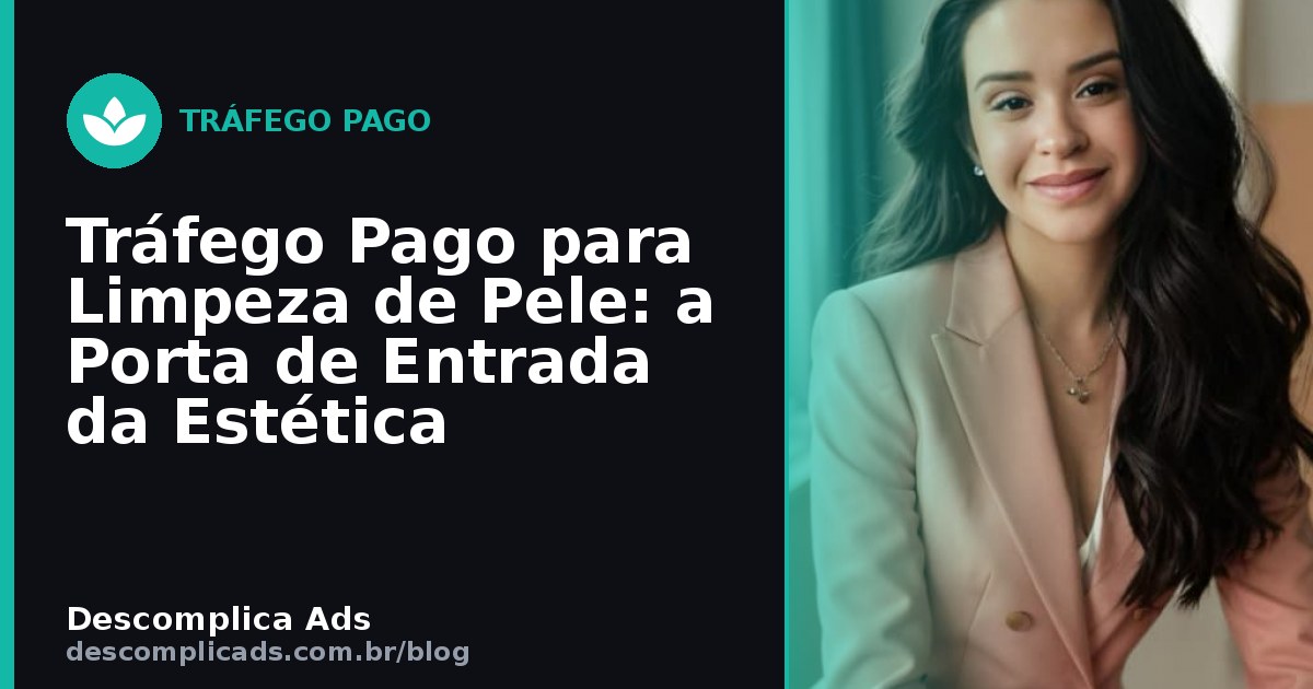 Tráfego Pago para Limpeza de Pele: a Porta de Entrada da Estética