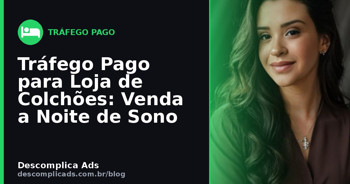 Tráfego Pago para Loja de Colchões: Venda a Noite de Sono