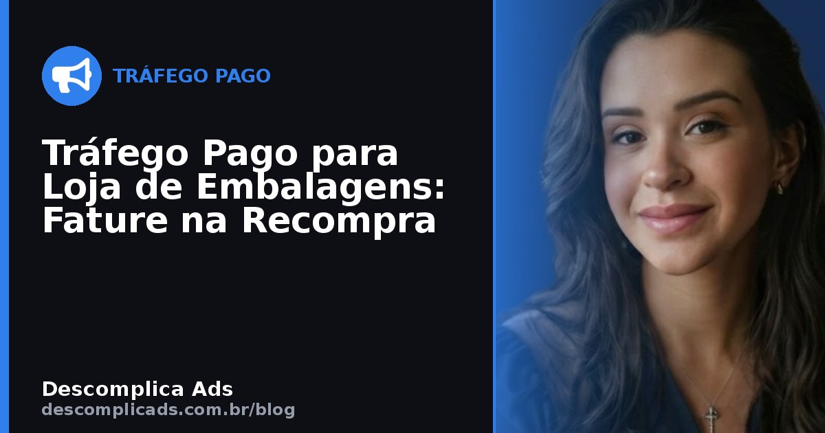 Tráfego Pago para Loja de Embalagens: Fature na Recompra