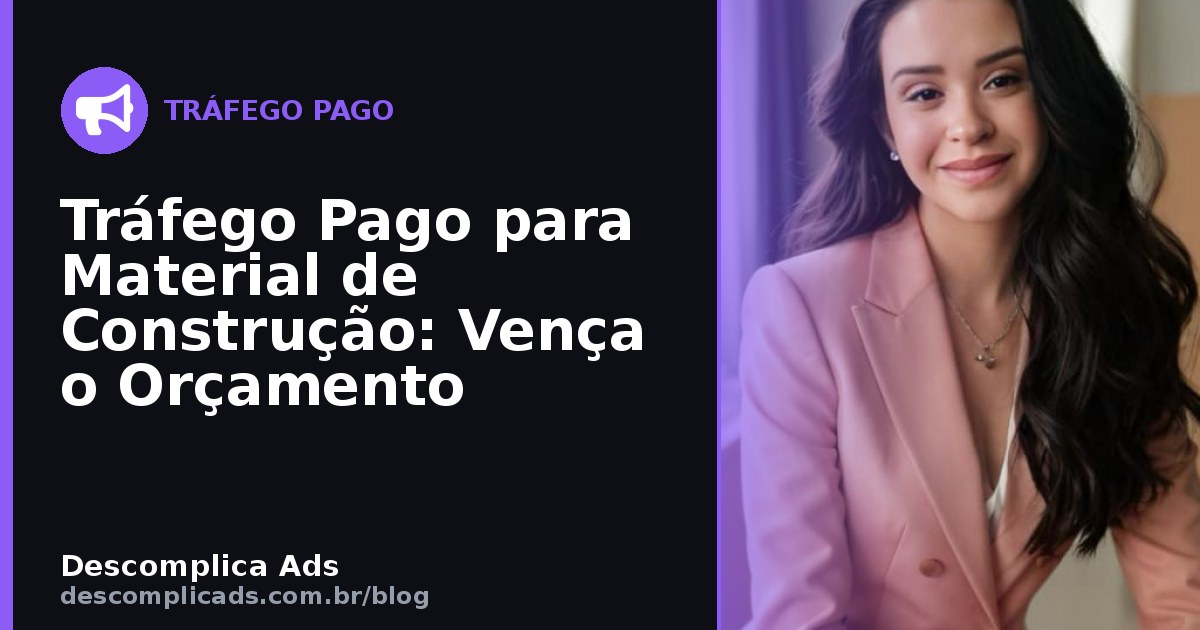 Tráfego Pago para Material de Construção: Vença o Orçamento