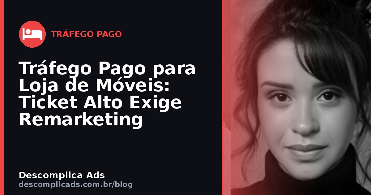 Tráfego Pago para Loja de Móveis: o Peso do Remarketing