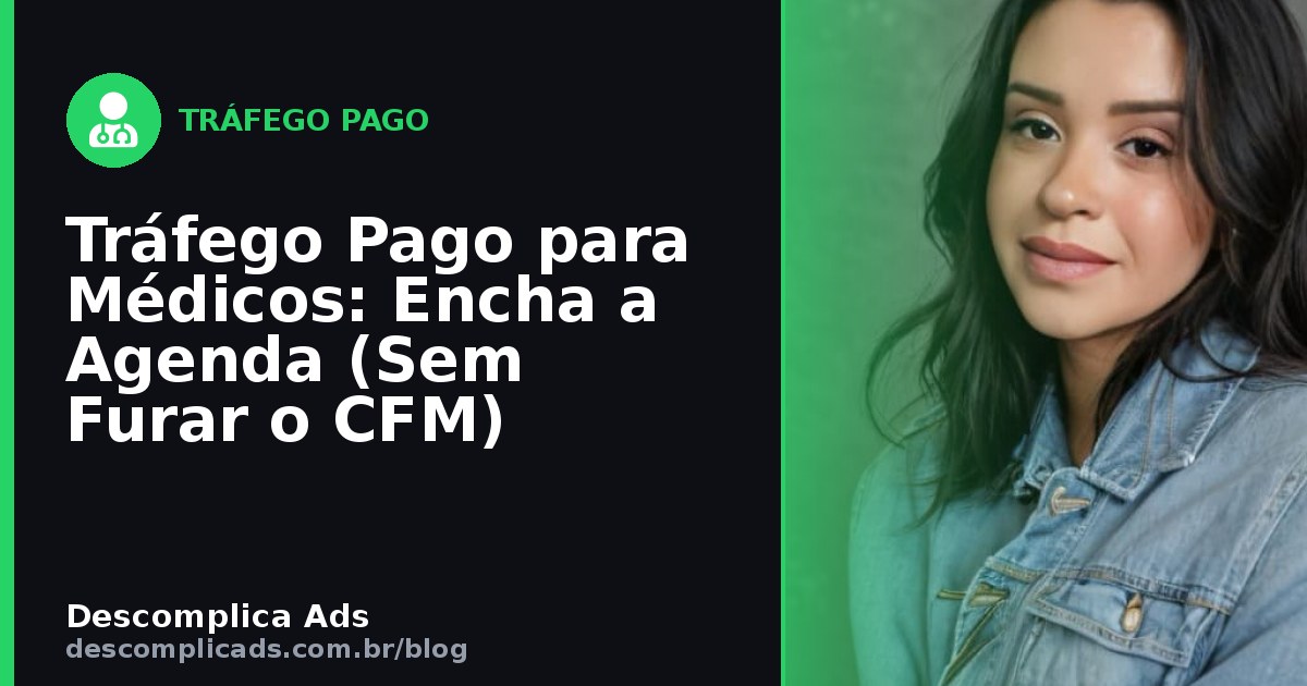 Tráfego Pago para Médicos: Encha a Agenda (Sem Furar o CFM)