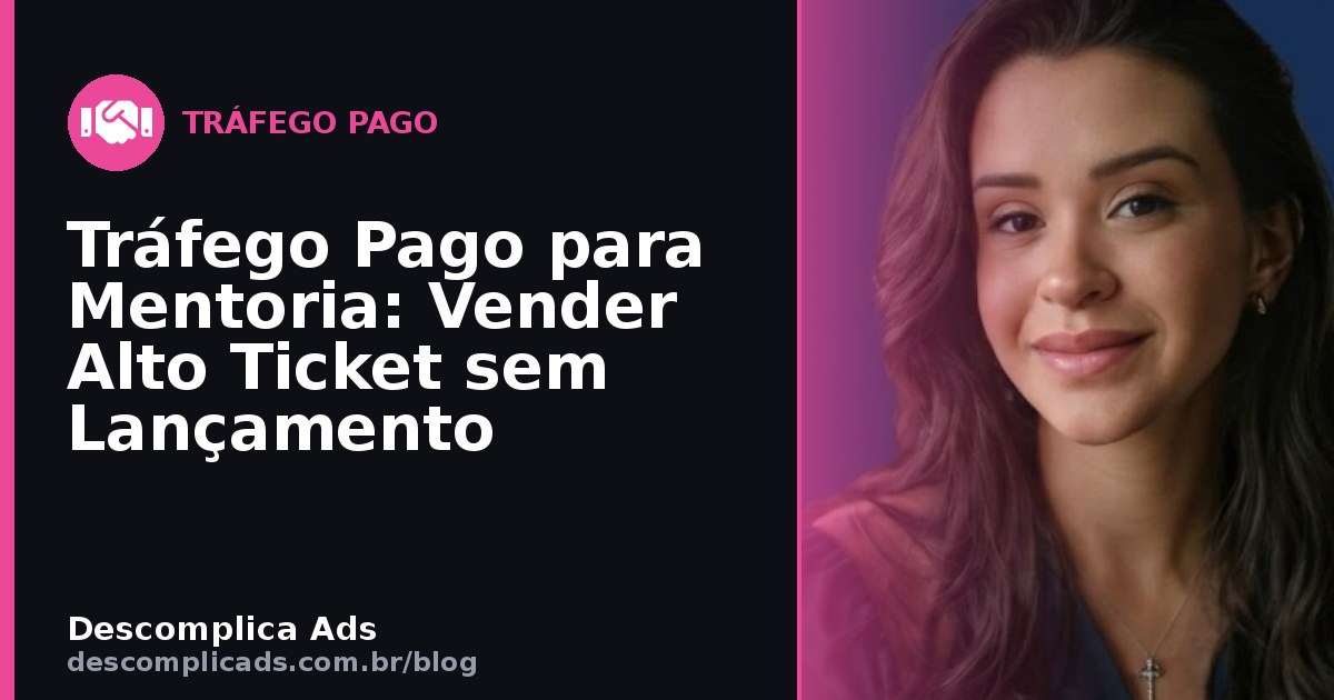 Tráfego Pago para Mentoria: Vender Alto Ticket sem Lançamento