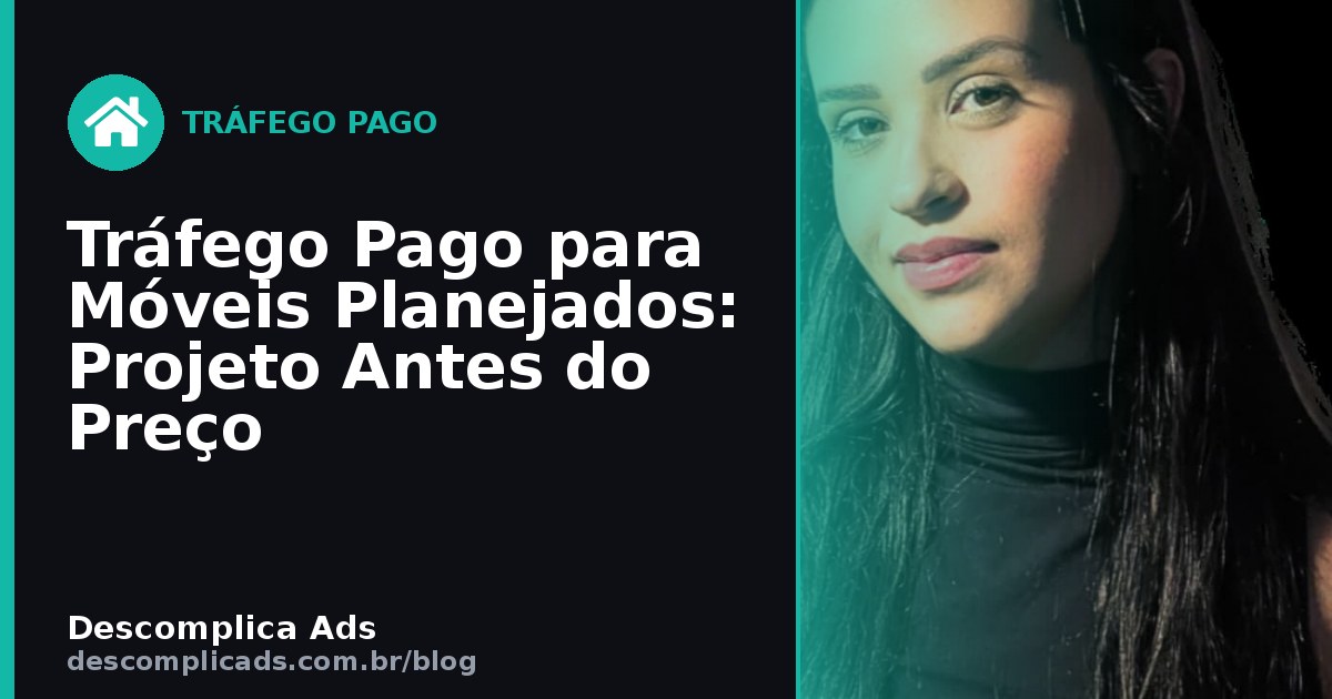 Tráfego Pago para Móveis Planejados: Projeto Antes do Preço