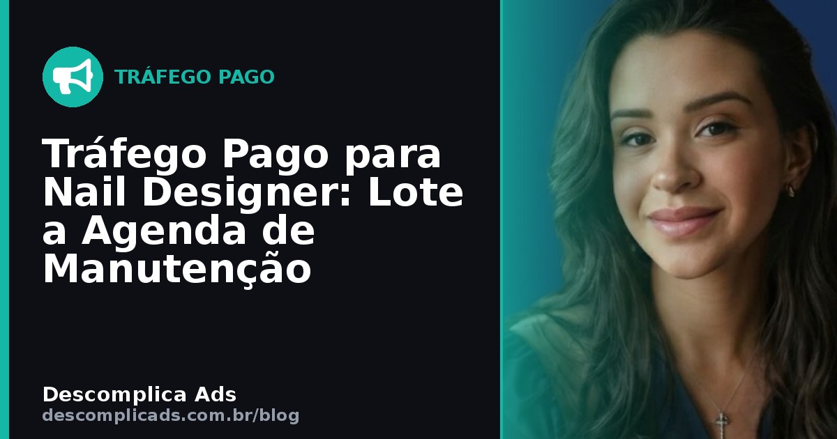 Tráfego Pago para Nail Designer: Lote a Agenda de Manutenção