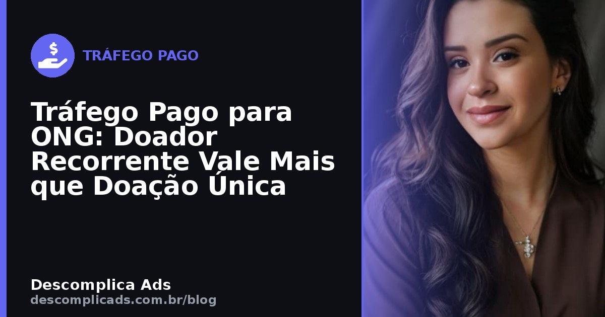 Tráfego Pago para ONG: Doador Recorrente Vale Mais que Doação Única