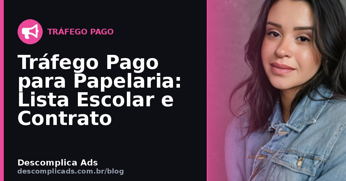 Tráfego Pago para Papelaria: Lista Escolar e Contrato