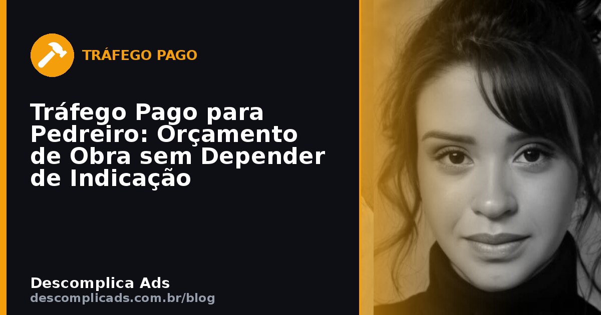 Tráfego Pago para Pedreiro: Orçamento de Obra sem Depender de Indicação