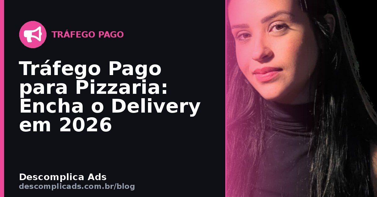 Tráfego Pago para Pizzaria: Encha o Delivery em 2026