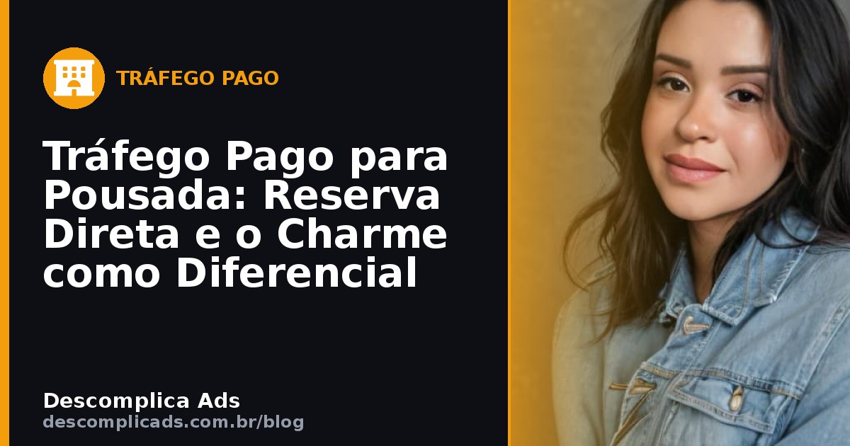 Tráfego Pago para Pousada: Reserva Direta e o Charme como Diferencial