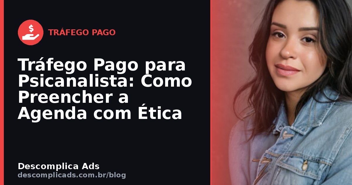 Tráfego Pago para Psicanalista: Como Preencher a Agenda com Ética