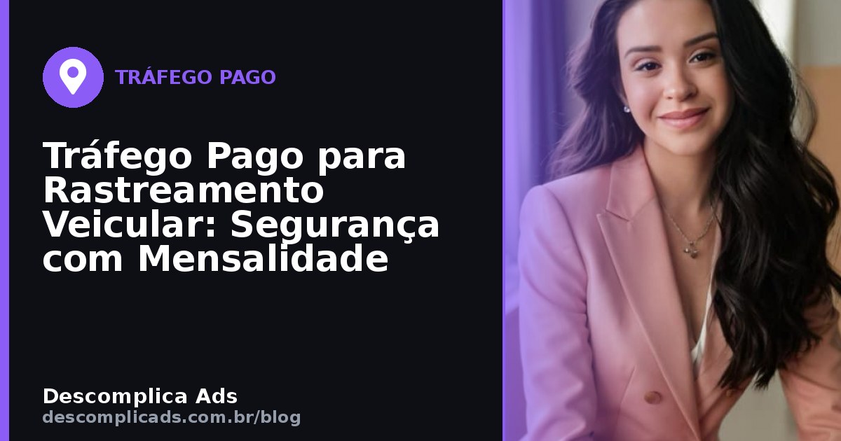 Tráfego Pago para Rastreamento Veicular: Segurança com Mensalidade