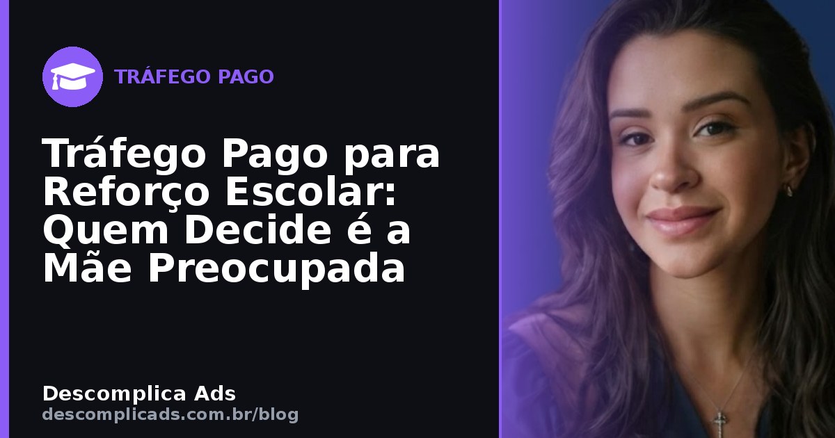Tráfego Pago para Reforço Escolar: Quem Decide é a Mãe Preocupada