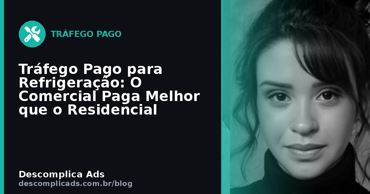 Tráfego Pago para Refrigeração: O Comercial Paga Melhor que o Residencial