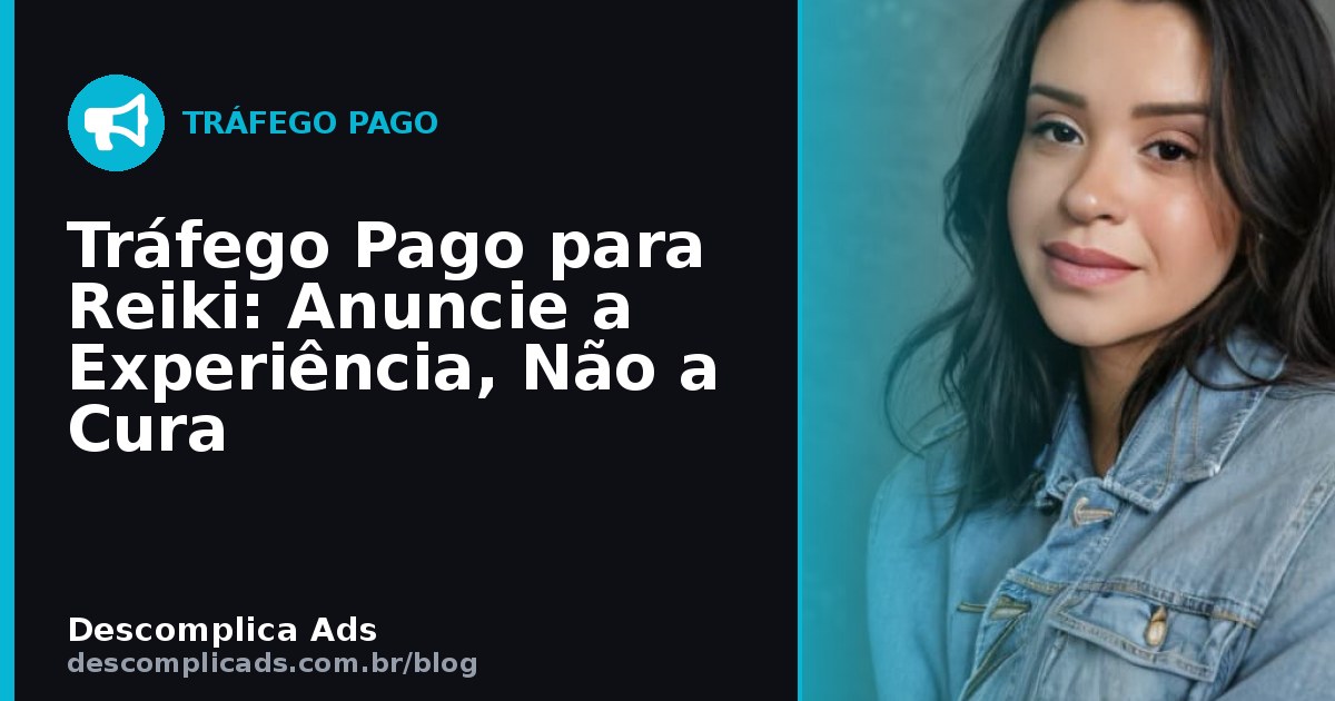 Tráfego Pago para Reiki: Anuncie a Experiência, Não a Cura